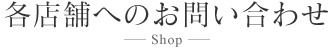 各店舗へのお問い合わせ